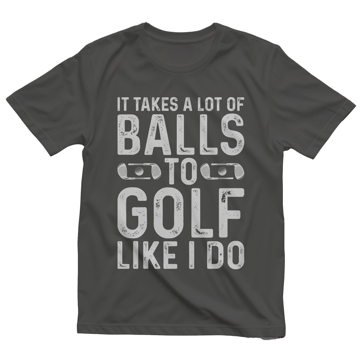 It Takes A Lot Of Balls To Golf Like I Do T-shirt