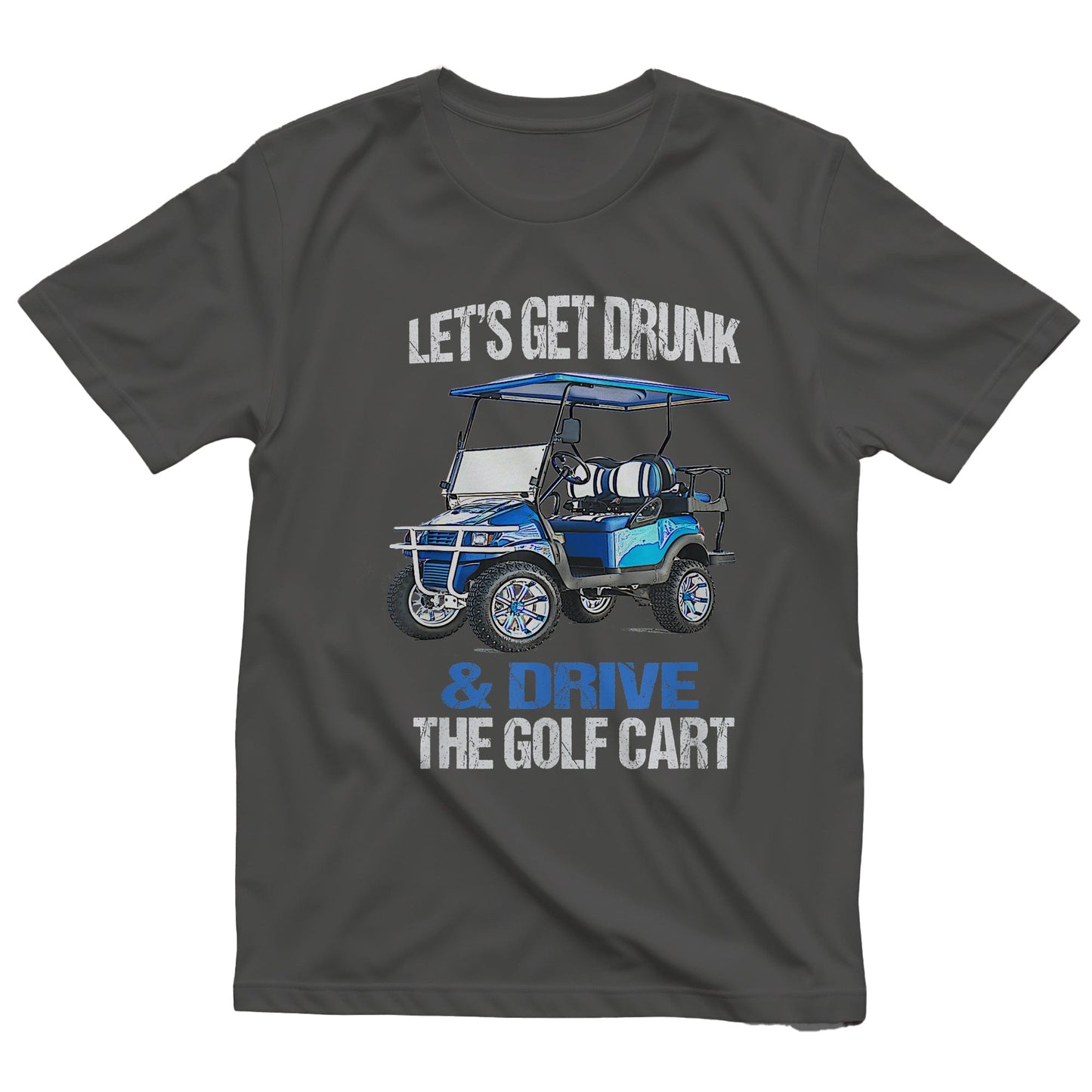Let's Get Drunk & Drive the Golf Cart t-shirt