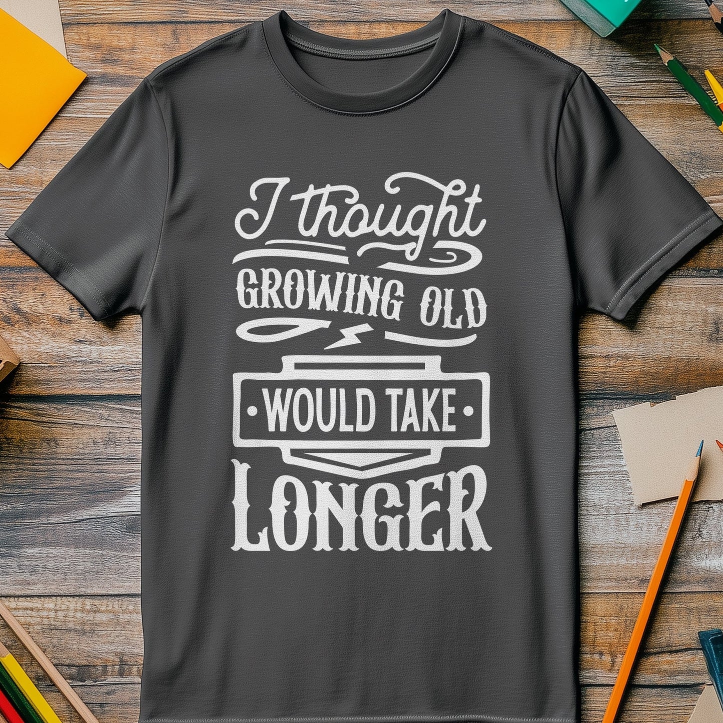 Growing Old Would Take Longer T-shirt