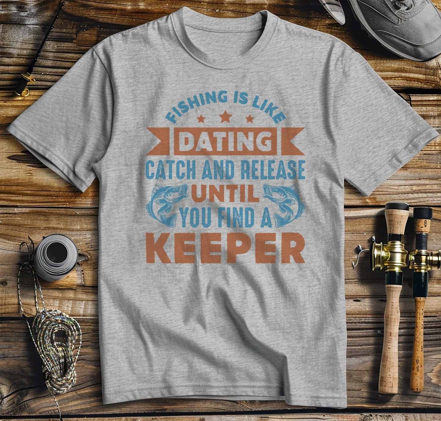 Fishing Is Like Dating T-Shirt