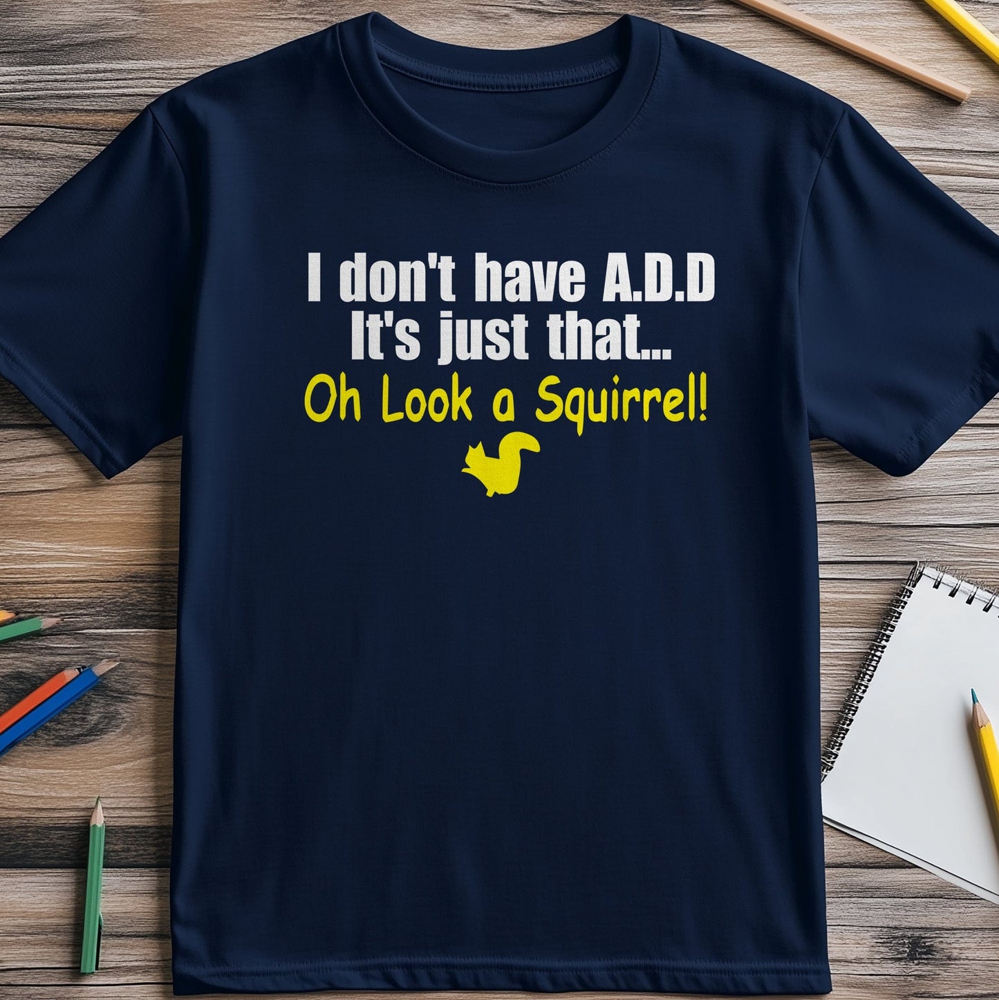 I Don’t Have ADD, Look A Squirrel! T-shirt