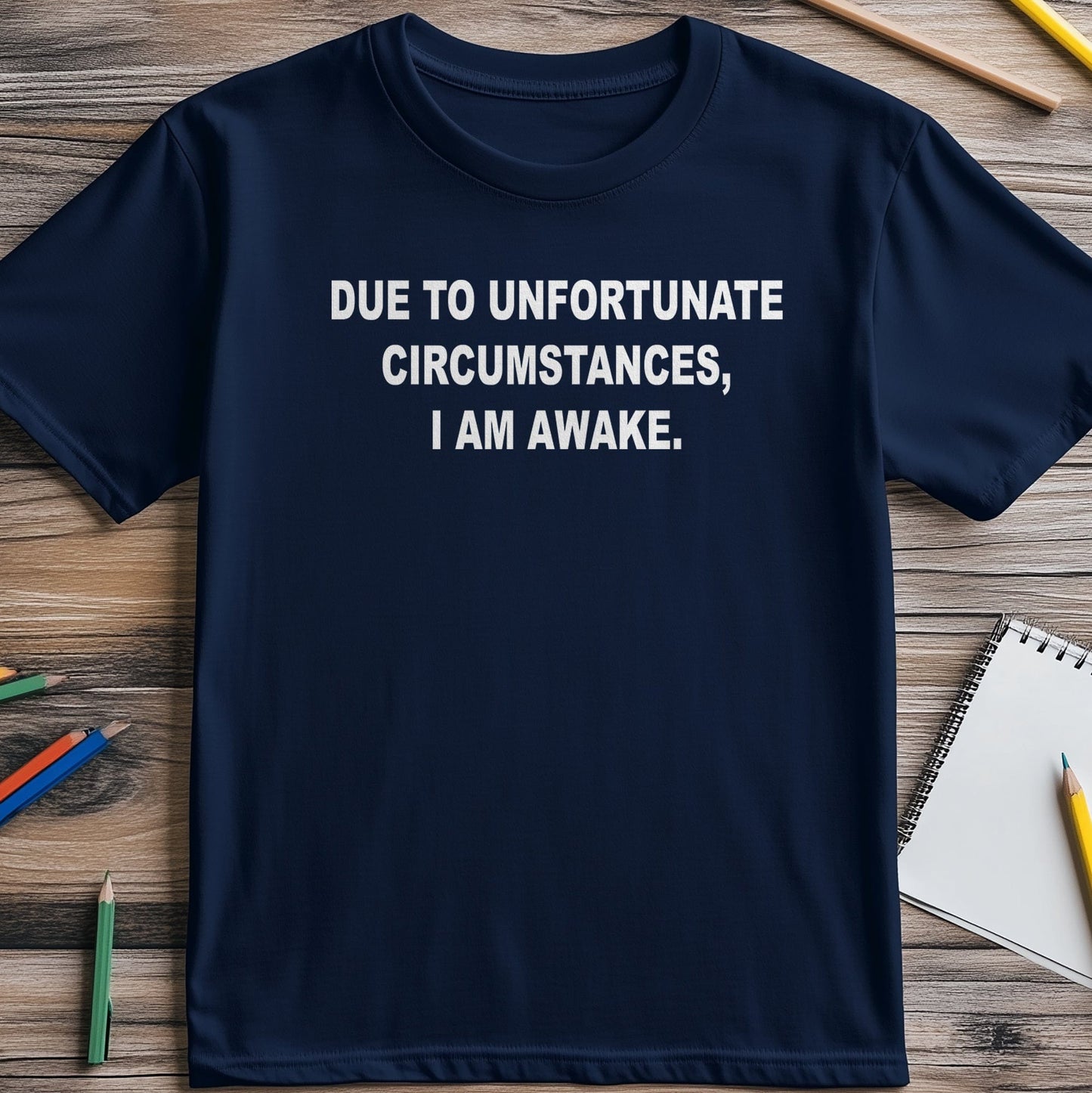 Due to Unfortunate I'm Awake 3 T-shirt