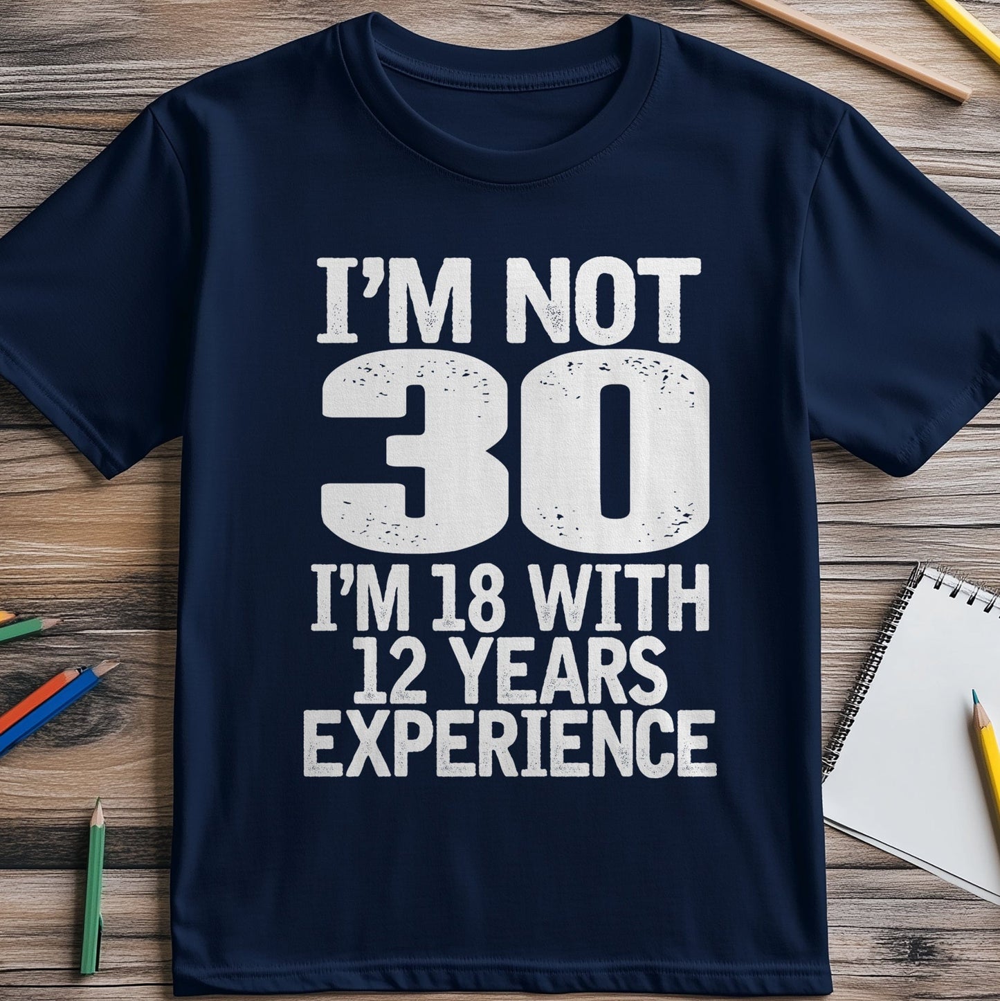 Not 30 Im 18 with 12 Years Experience T-Shirt