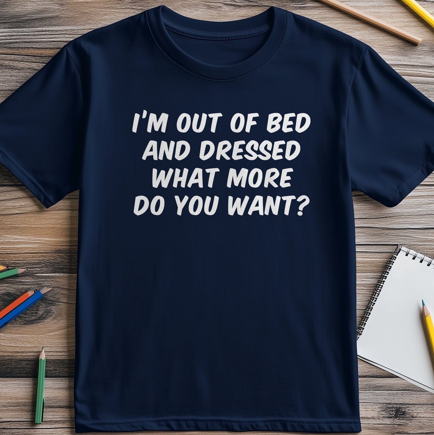 I'm Out of Bed & Dressed T-Shirt -