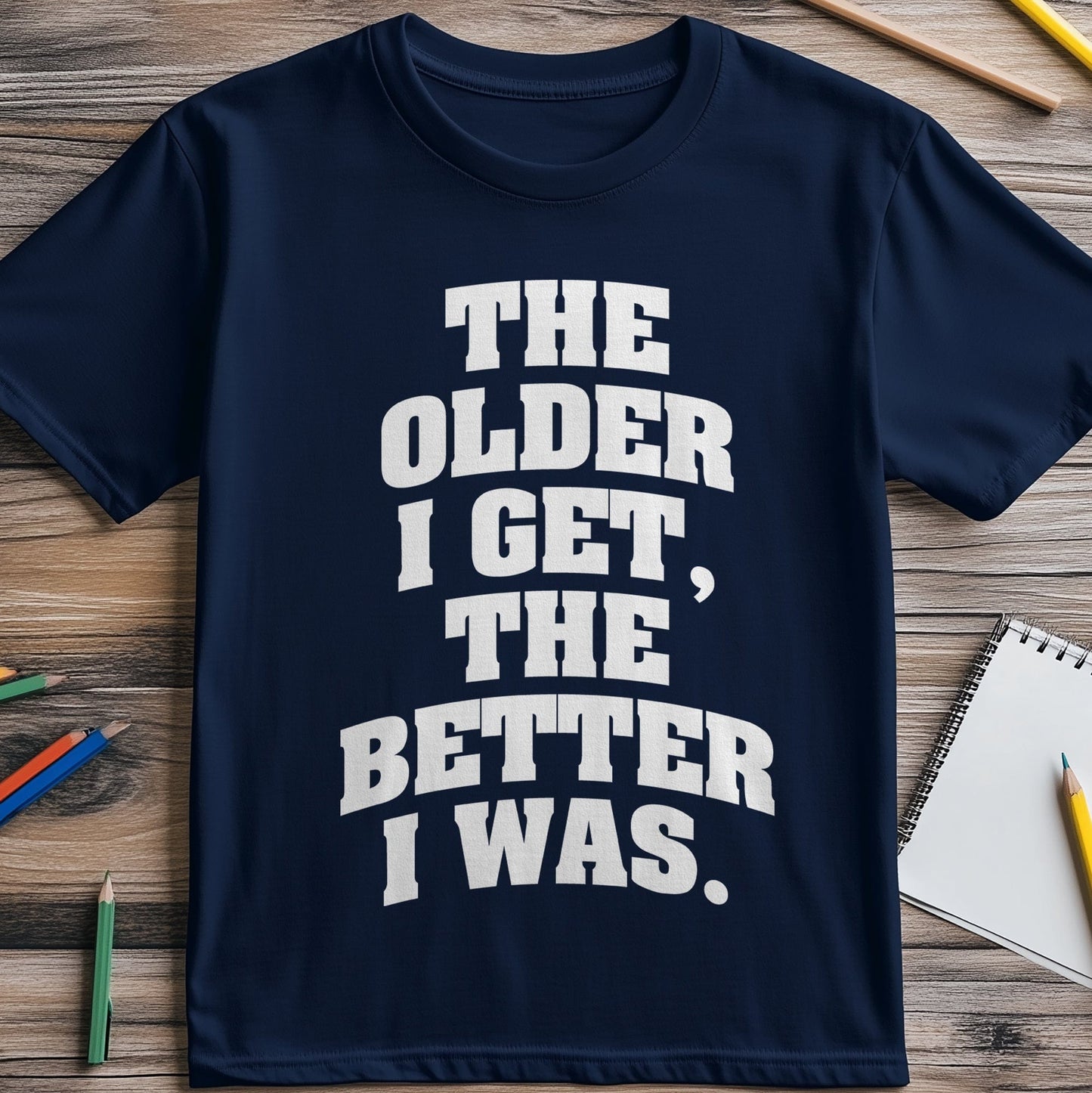 Older I Get, Better I Was T-Shirt