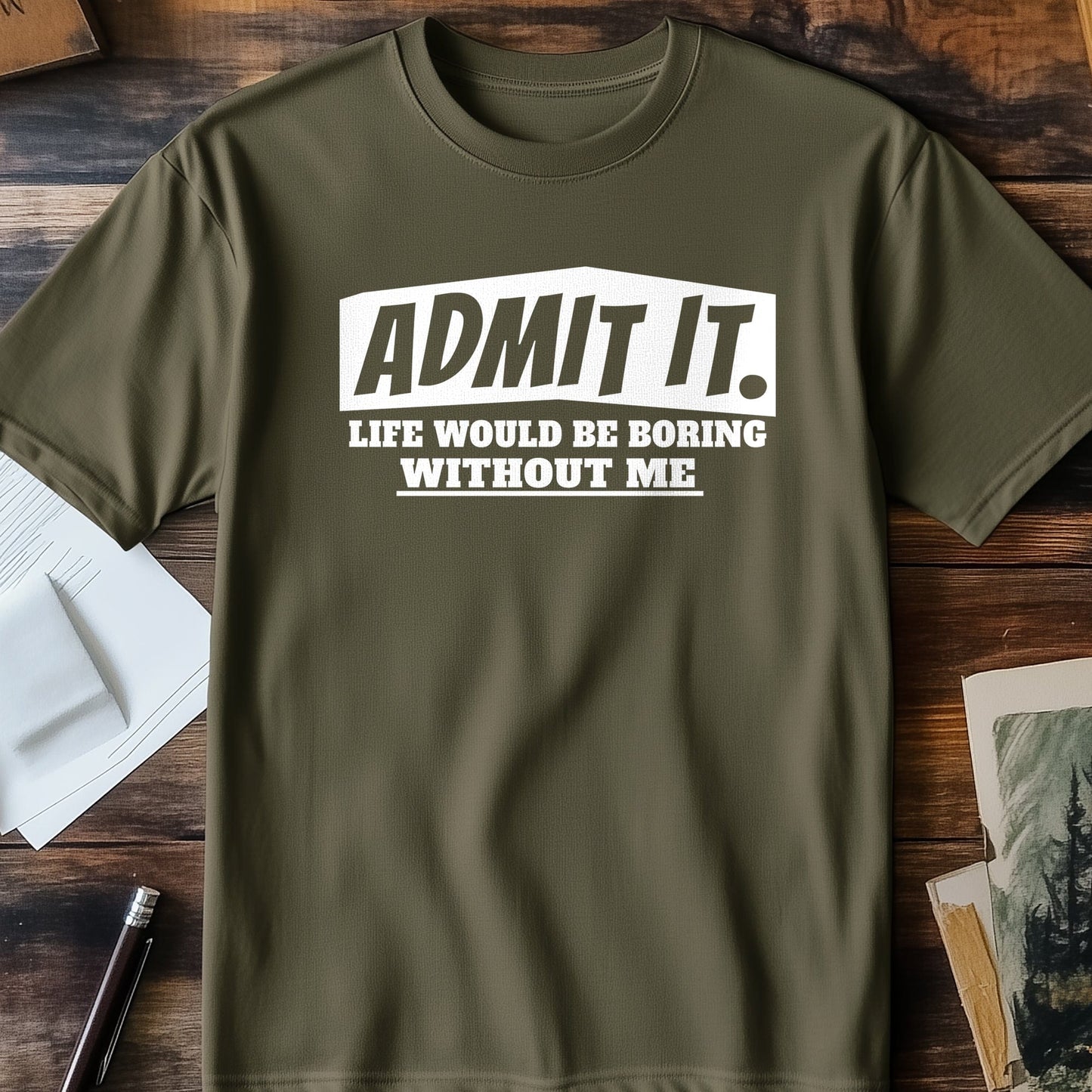 Admit It, Life's Boring t-shirt