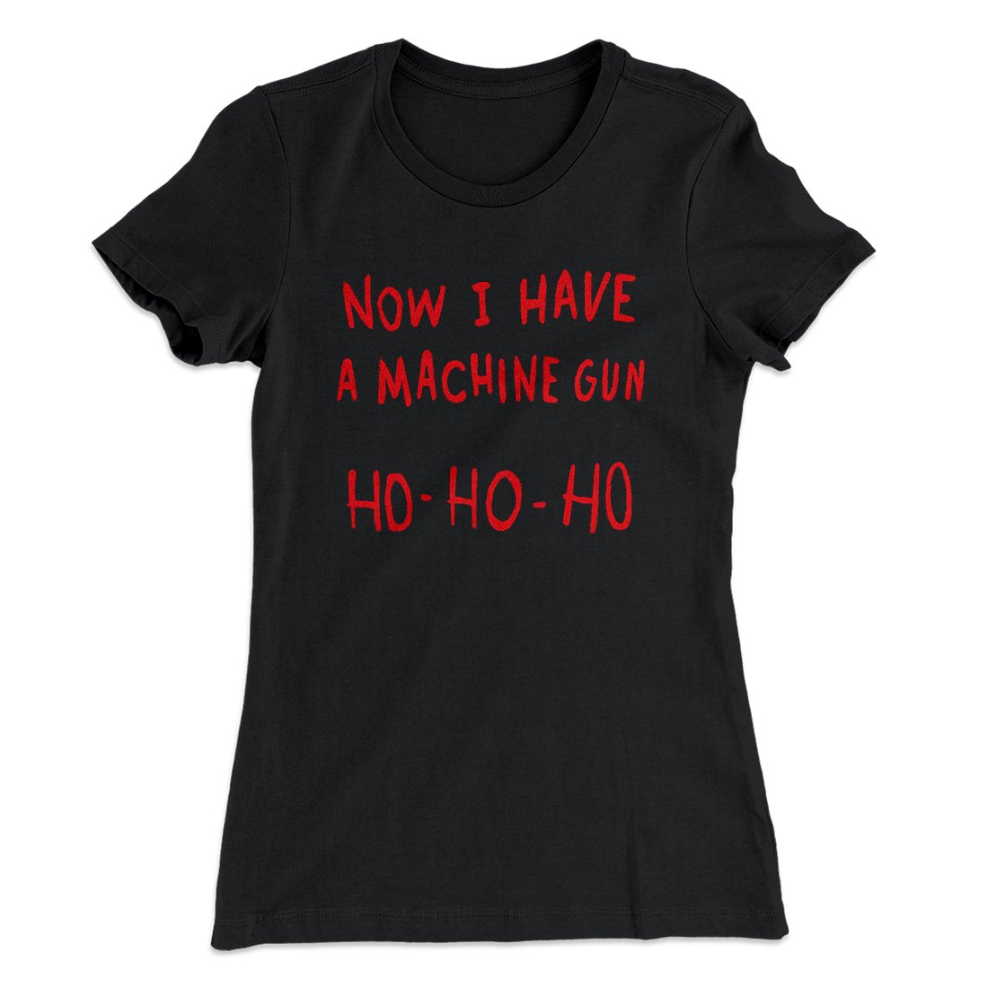 Now I Have a Machine Gun Ho Ho Ho Women's T-Shirt