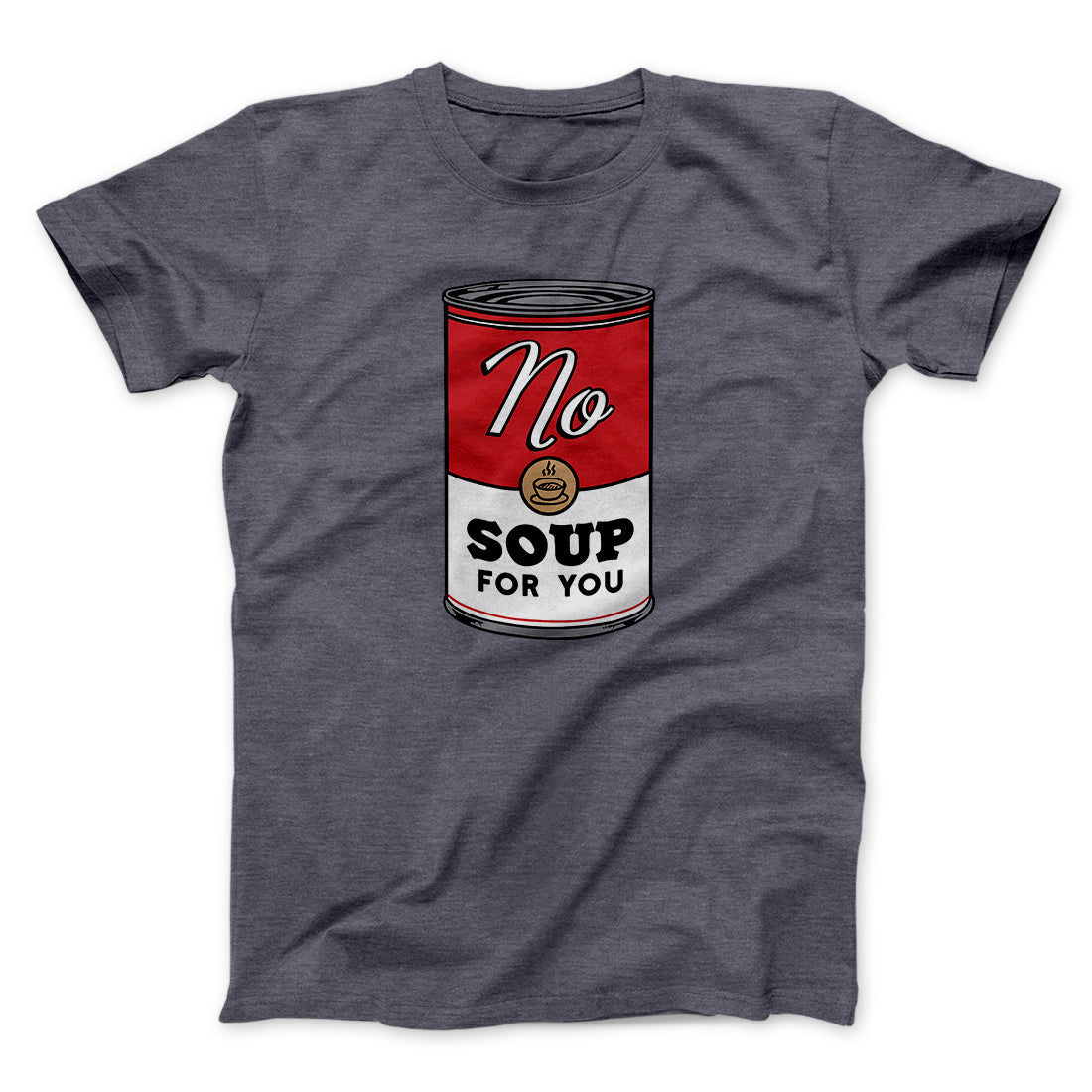 No Soup For You Men/Unisex T-Shirt