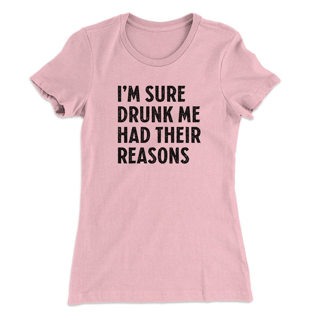 I'm Sure Drunk Me Had Their Reasons Women's T-Shirt