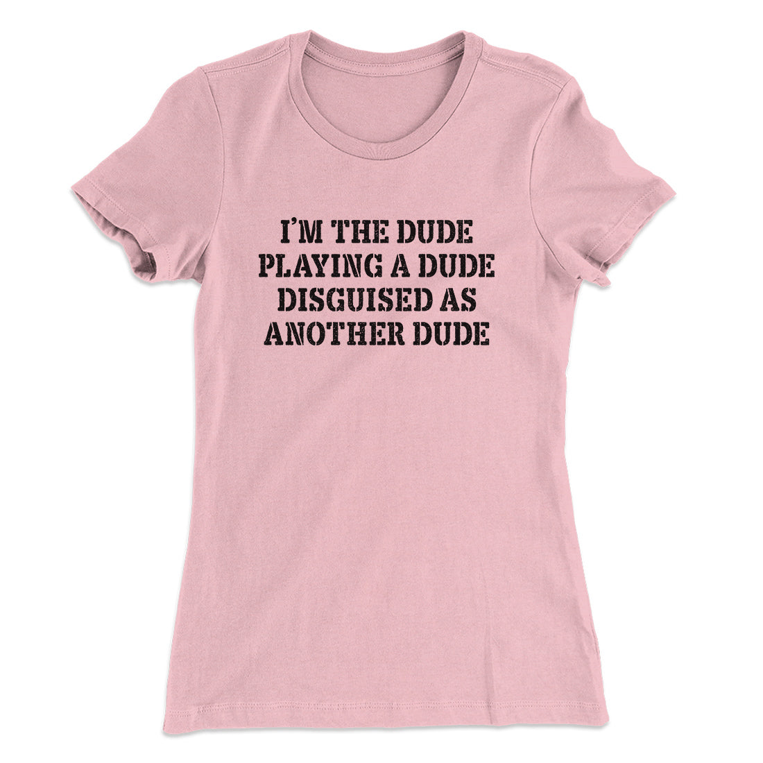 I’m The Dude Playing A Dude Disguised As Another Dude Women's T-Shirt