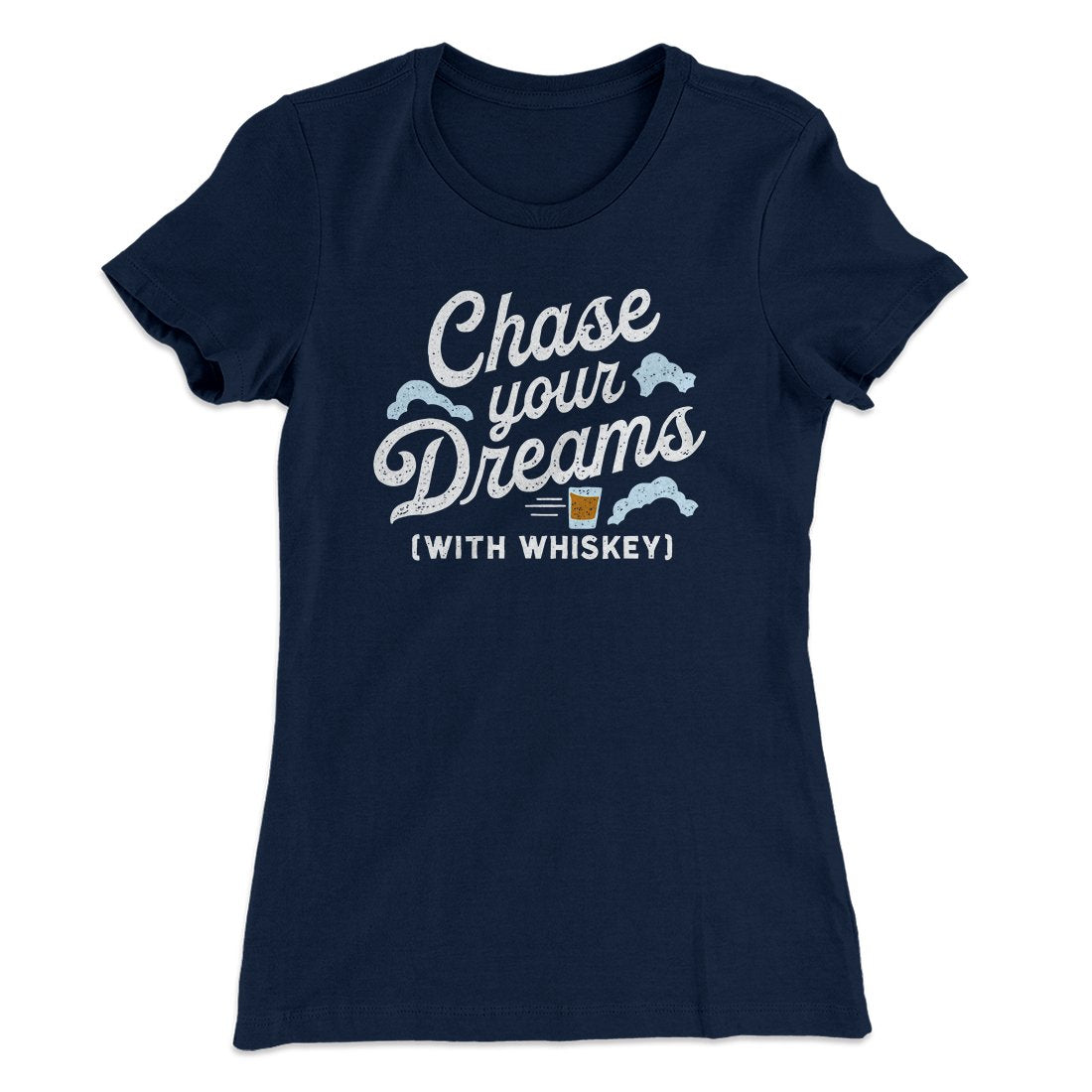 Chase Your Dreams With Whiskey Women's T-Shirt