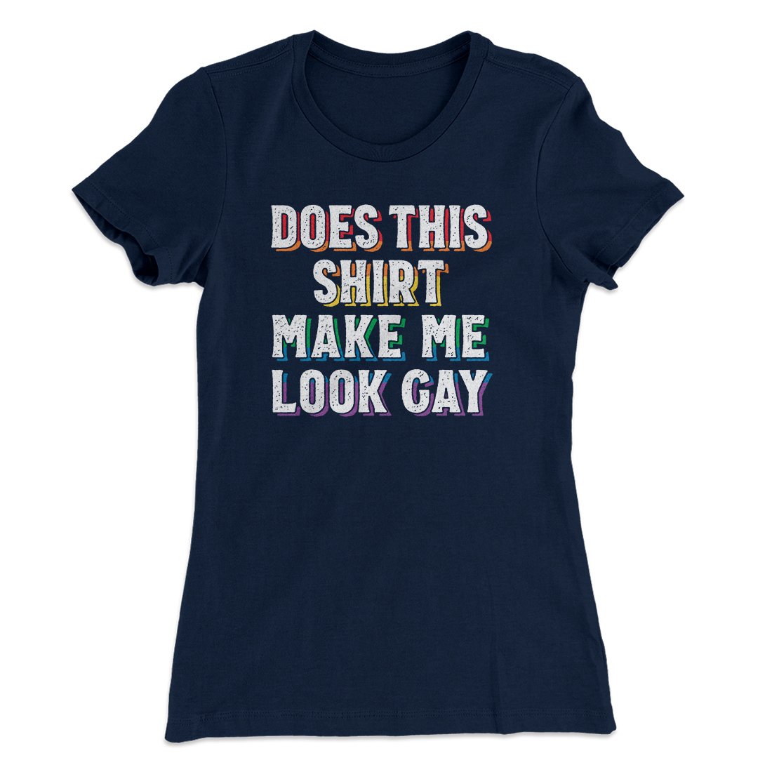 Does This Shirt Make Me Look Gay Women's T-Shirt