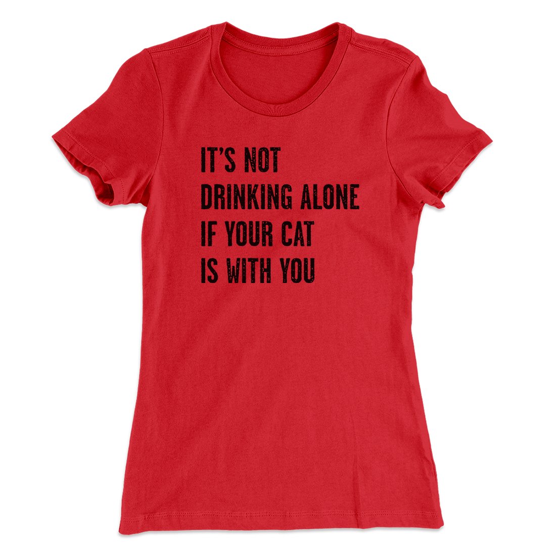 It's Not Drinking Alone If Your Cat Is With You Women's T-Shirt