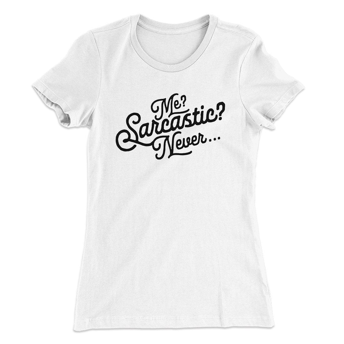 Me? Sarcastic? Funny Women's T-Shirt