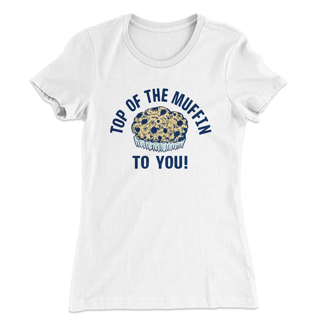 Top of the Muffin to You! Women's T-Shirt