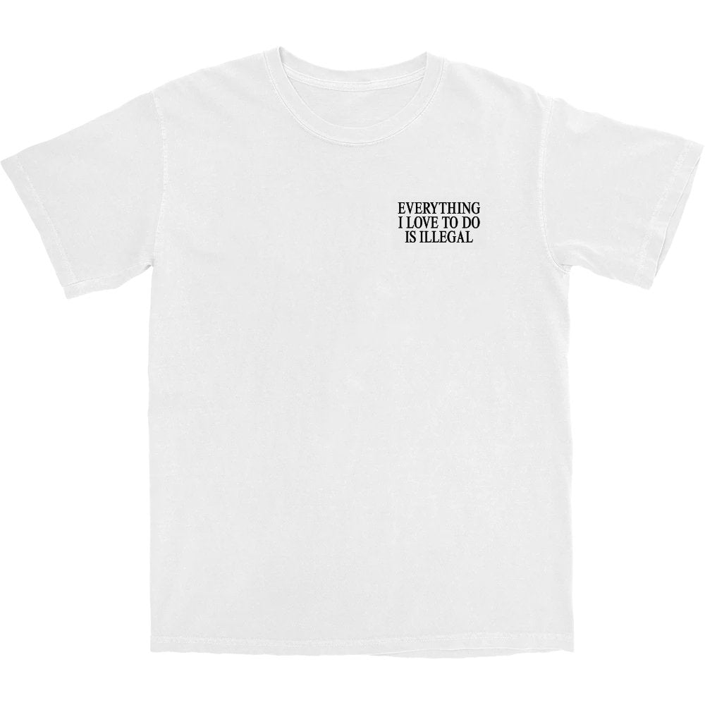 Everything I Love To Do Is Illegal T Shirt