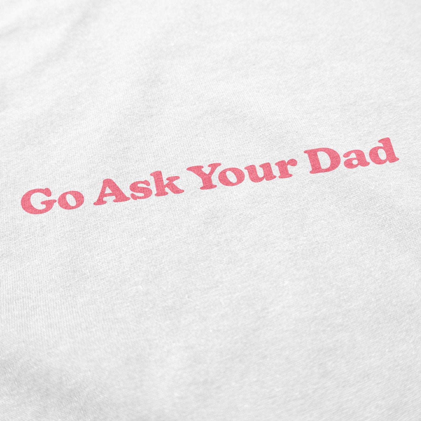 Go Ask Your Dad T Shirt