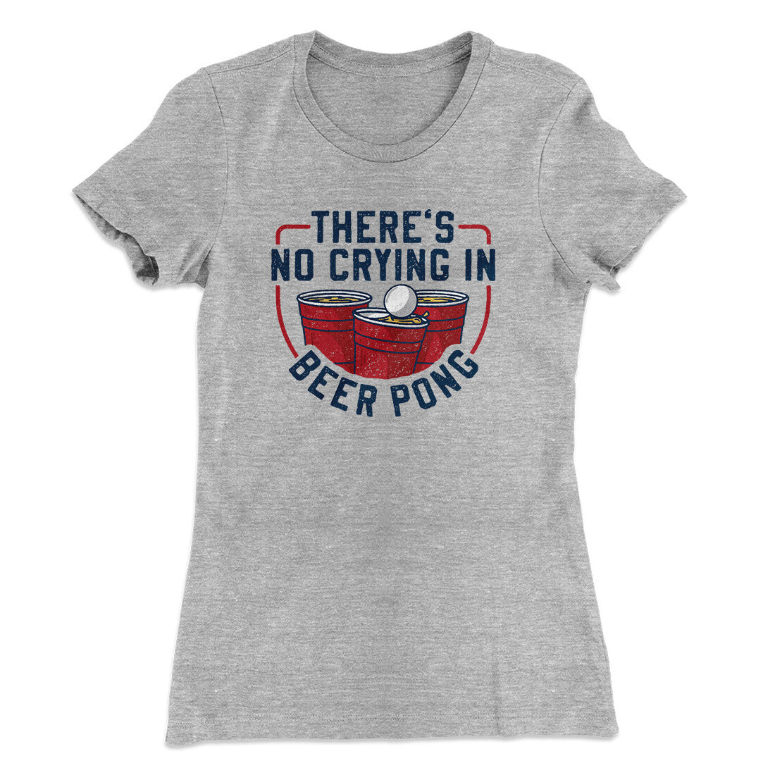 There’s No Crying In Beer Pong Women's T-Shirt