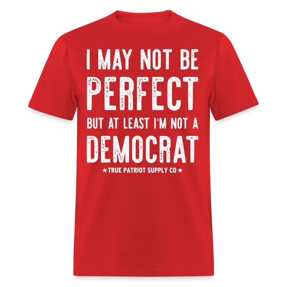I May Not Be Perfect But At Least I'm Not A Democrat Unisex Classic T-Shirt