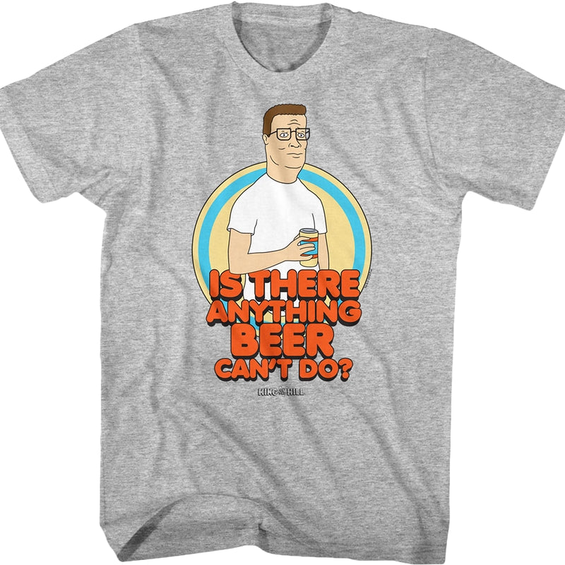 Is There Anything Beer Can't Do King of the Hill T-Shirt