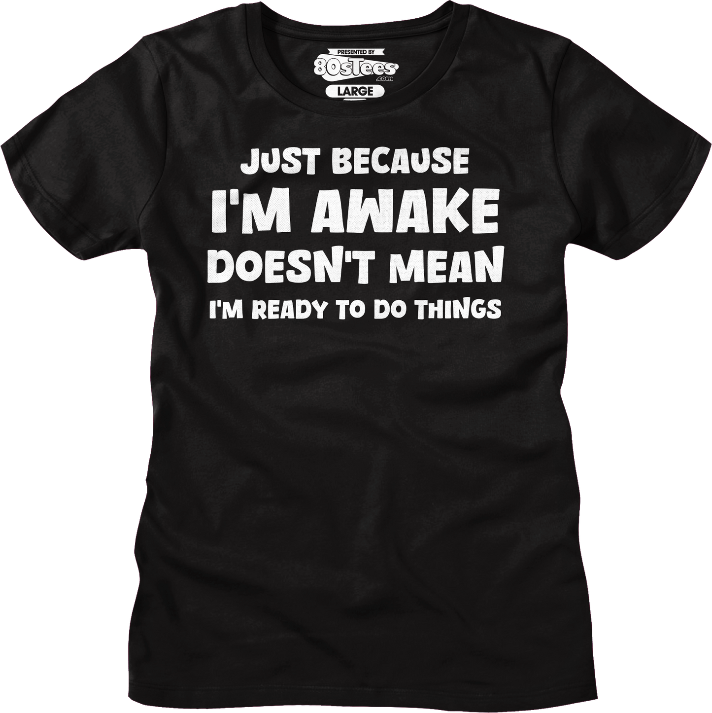 Just Because I'm Awake Doesn't Mean I'm Ready To Do Things T-Shirt