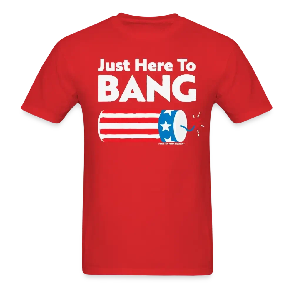 Just Here To Bang T-Shirt