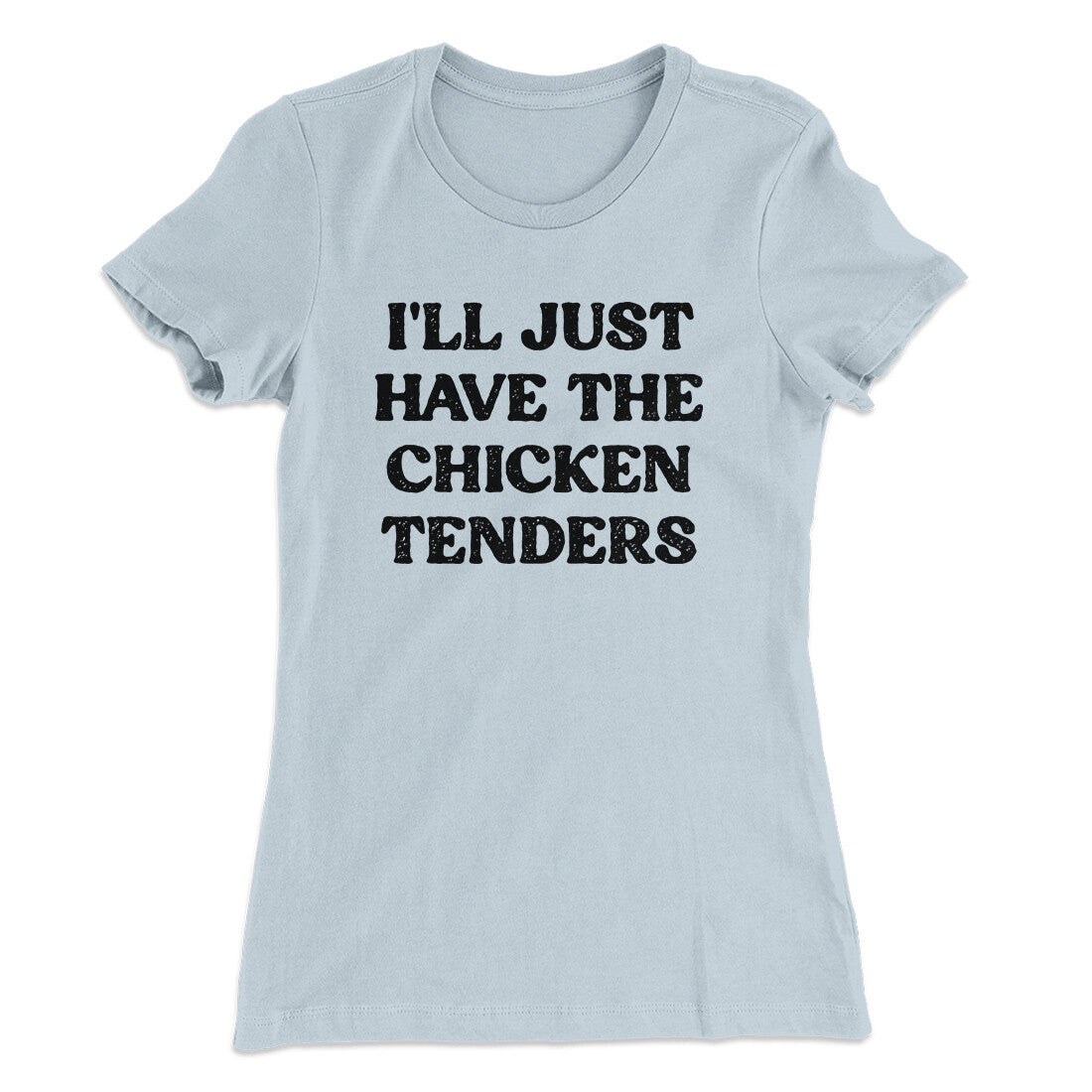 I'll Just Have The Chicken Tenders Women's T-Shirt