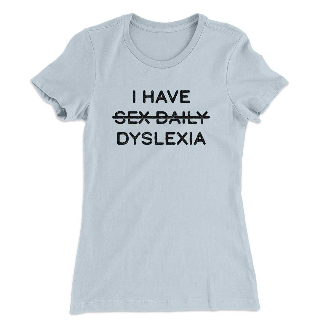 I Have Sex Daily Dyslexia Women's T-Shirt
