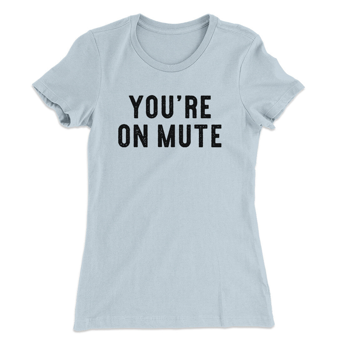 You’re On Mute Funny Women's T-Shirt