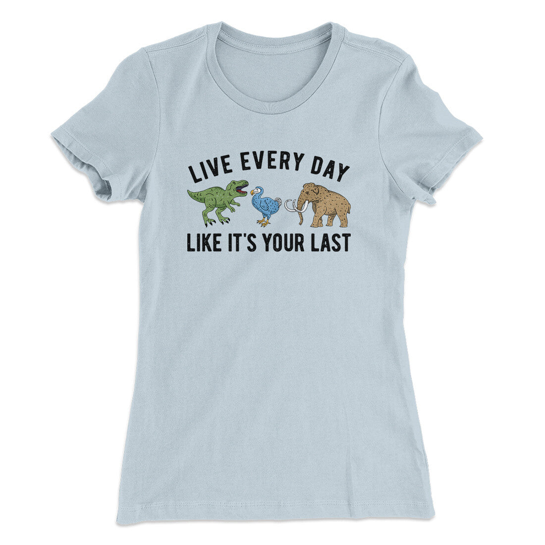 Live Every Day Like It’s Your Last Women's T-Shirt