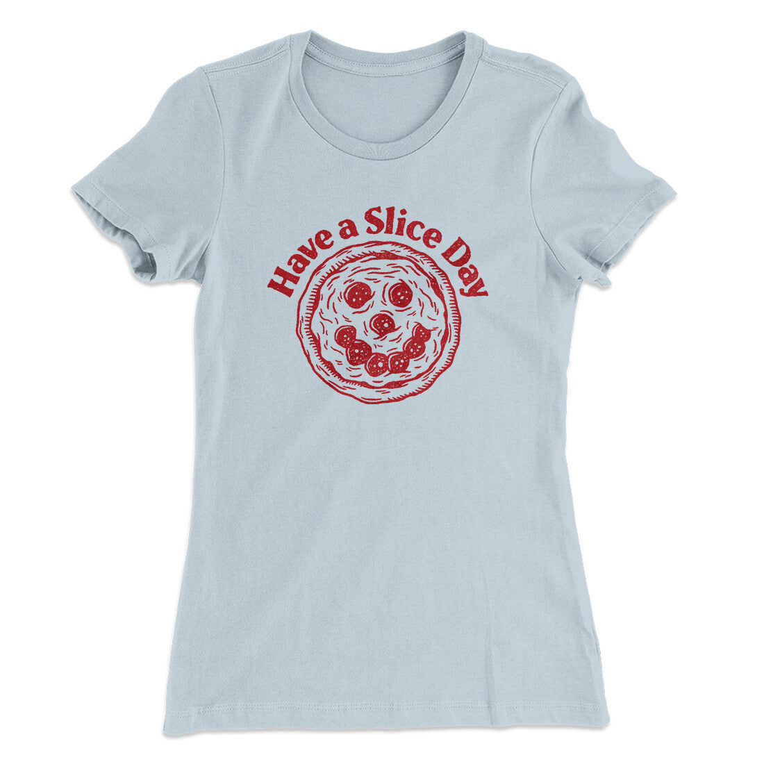 Have A Slice Day Women's T-Shirt