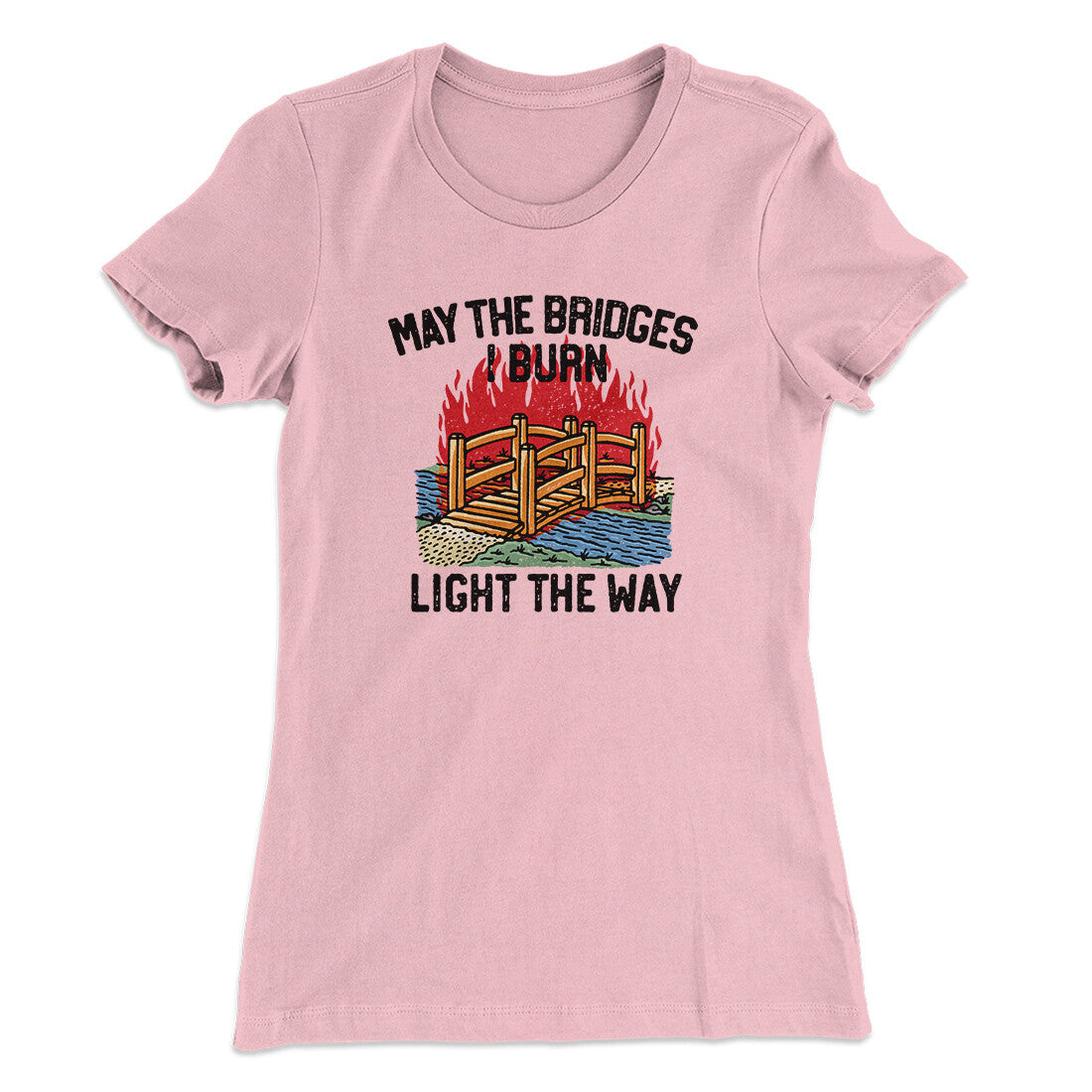 May The Bridges I Burn Light The Way Women's T-Shirt