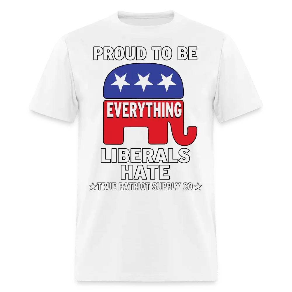 Proud To Be Everything Liberals Hate Unisex Classic T-Shirt