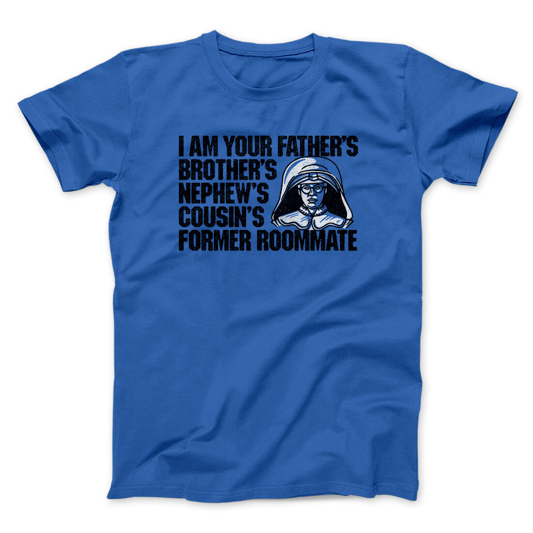 I Am Your Father’s Brother’s Nephew’s Cousin’s Former Roommate Men/Unisex T-Shirt