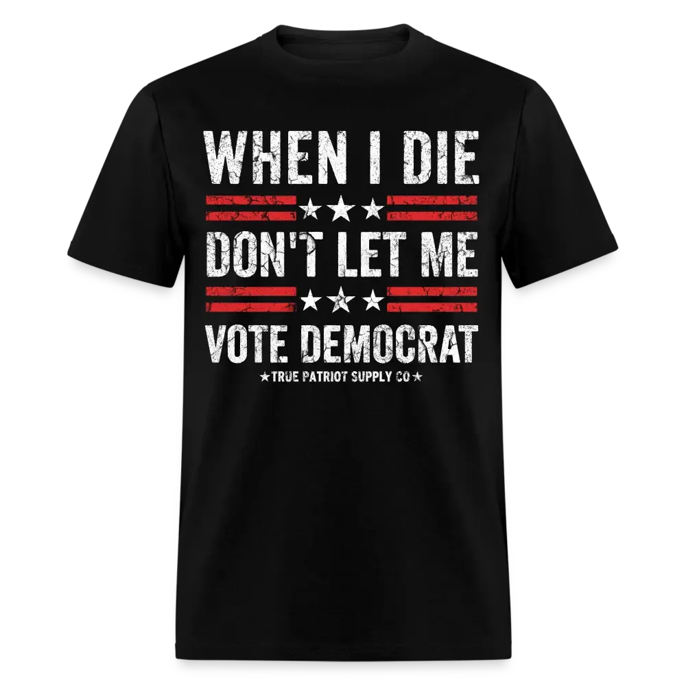 When I Die Don't Let Me Vote Democrat Anti Liberal Unisex Classic T-Shirt