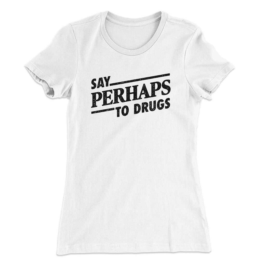 Say Perhaps To Drugs Women's T-Shirt