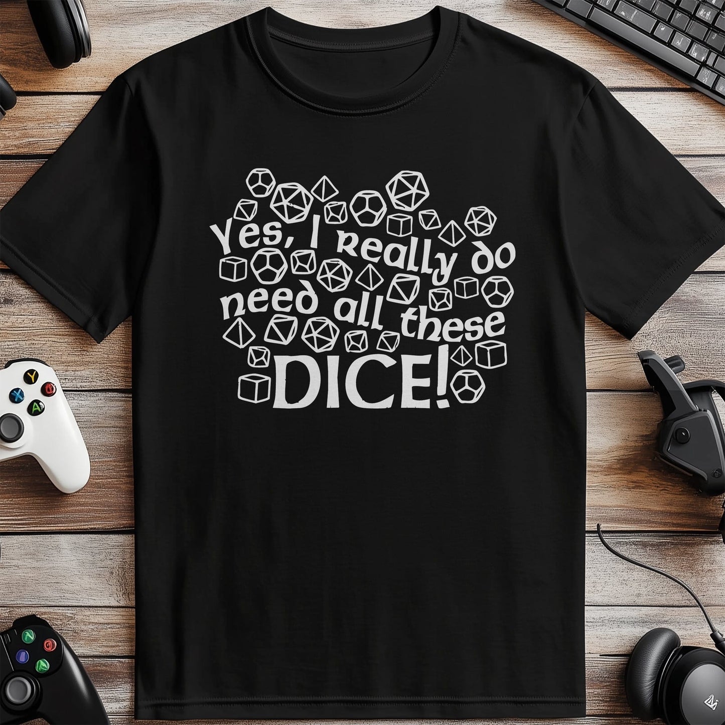 Yes I Really Need All These Dice T-Shirt