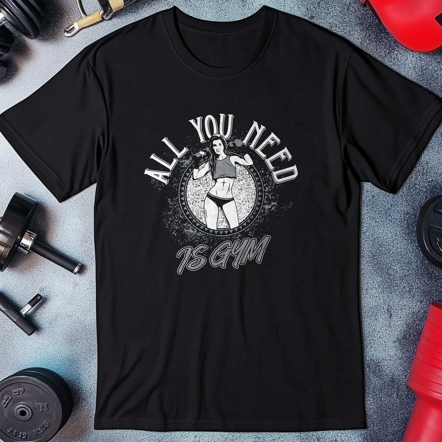 All You Need is Gym T-Shirt
