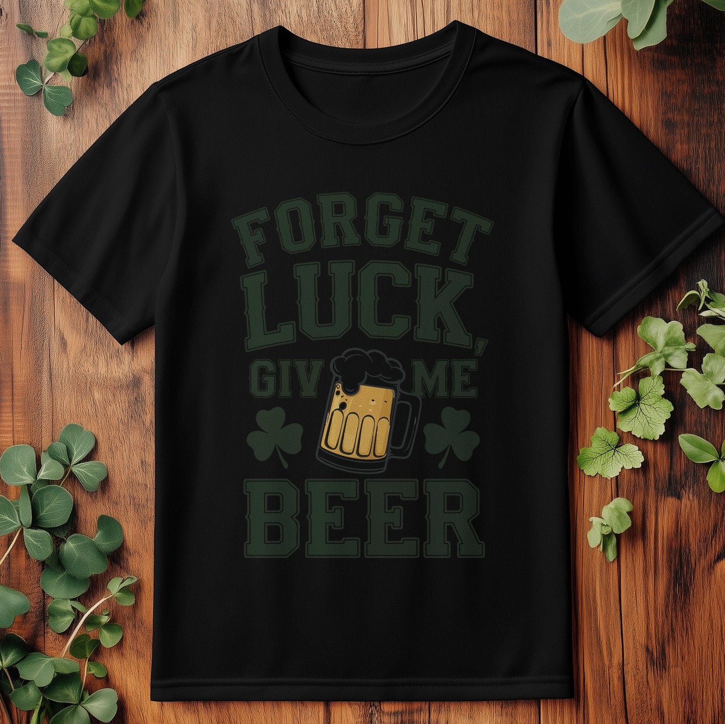Forget Beer Luck T-Shirt