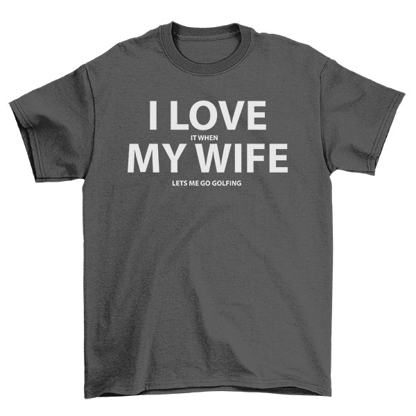 I Love My Wife Golfing TShirt,