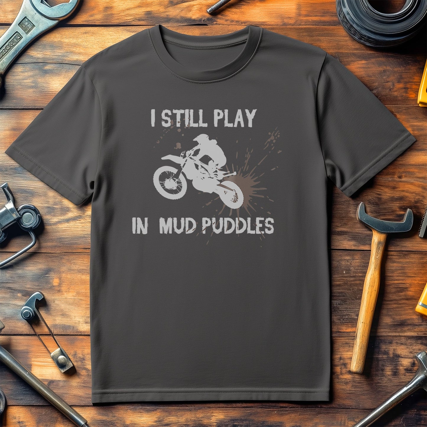 I Still Play in Mud Puddles T-Shirt