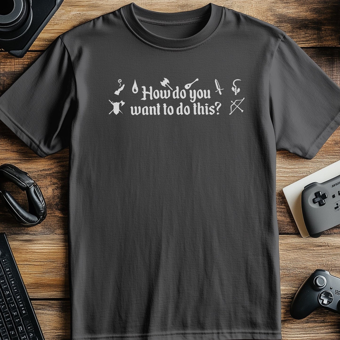 How Do You Want to Do This T-Shirt
