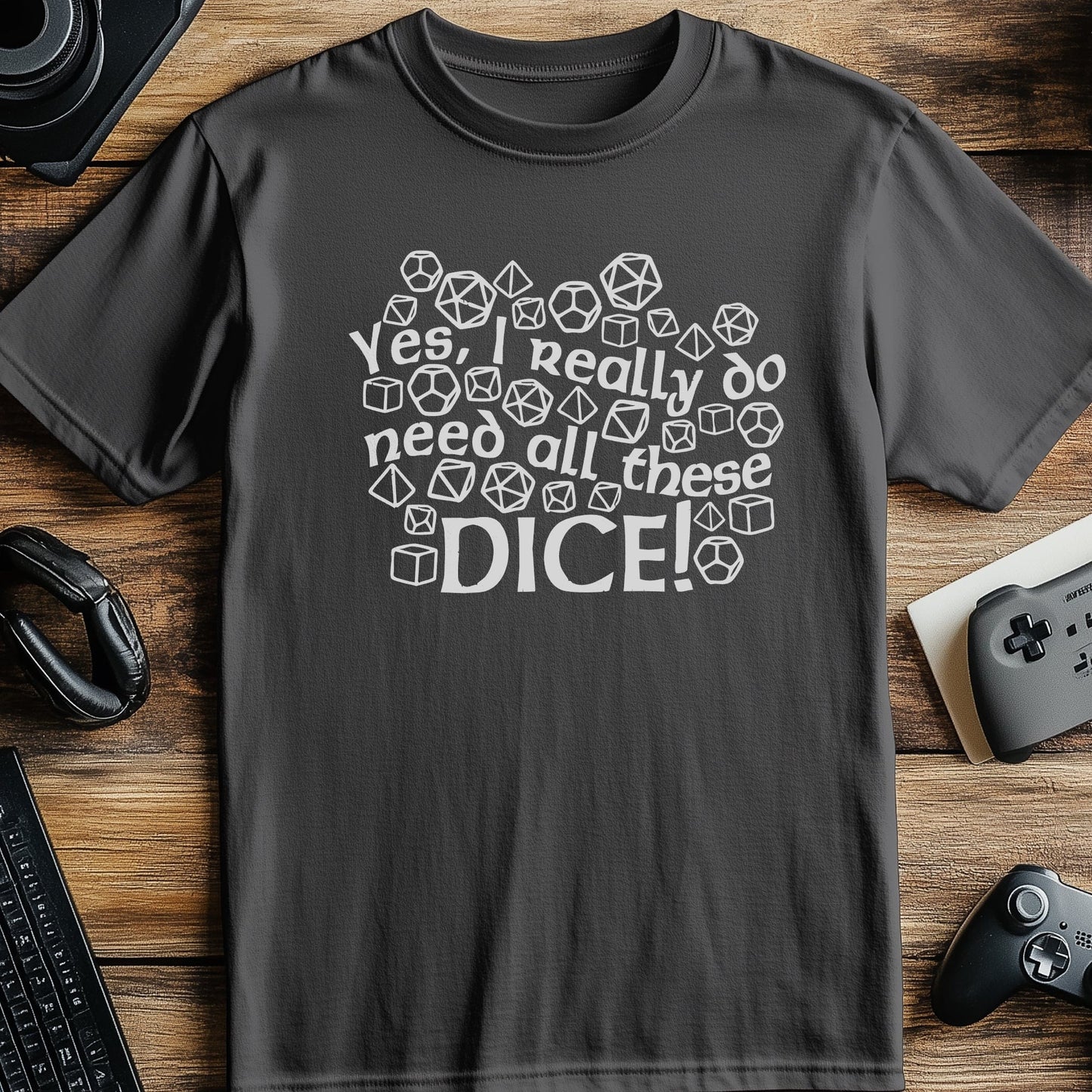 Yes I Really Need All These Dice T-Shirt