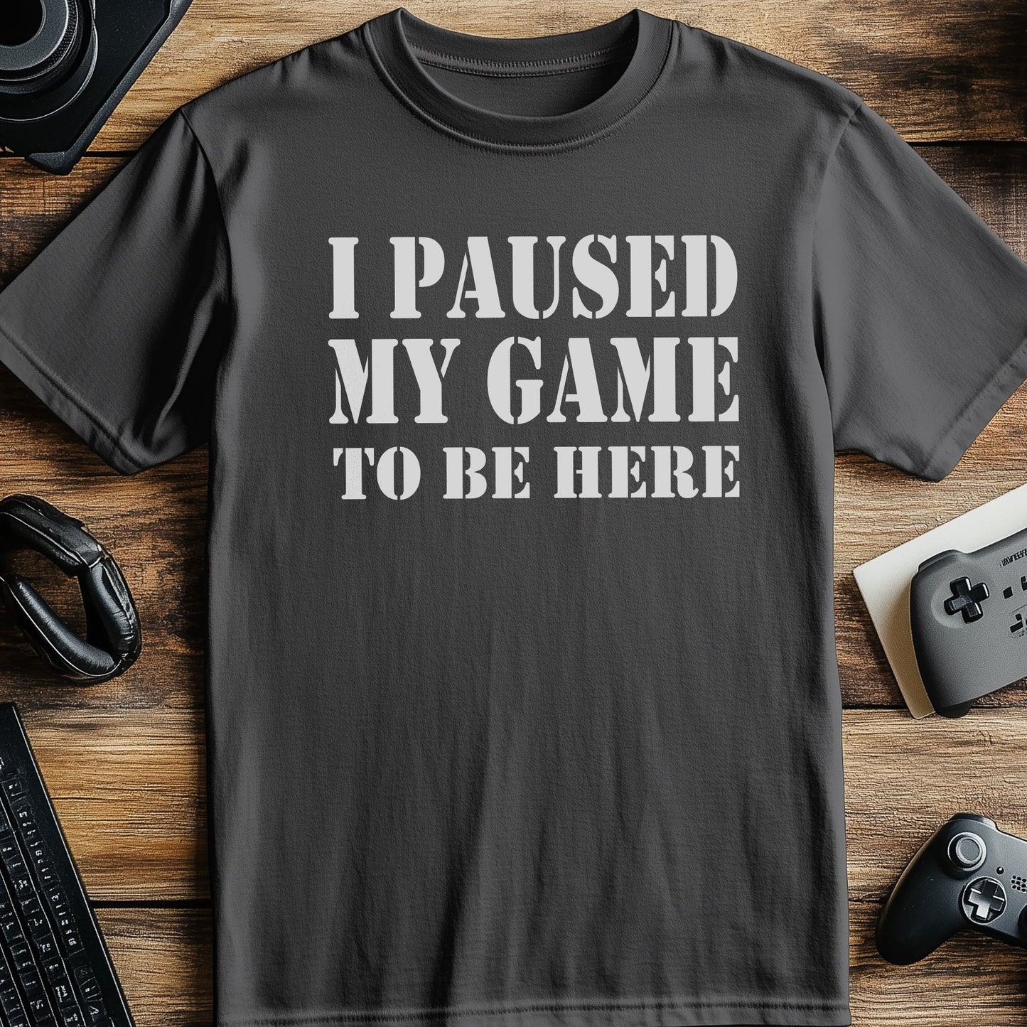 I Paused My Game to Be Here Funny T-shirt