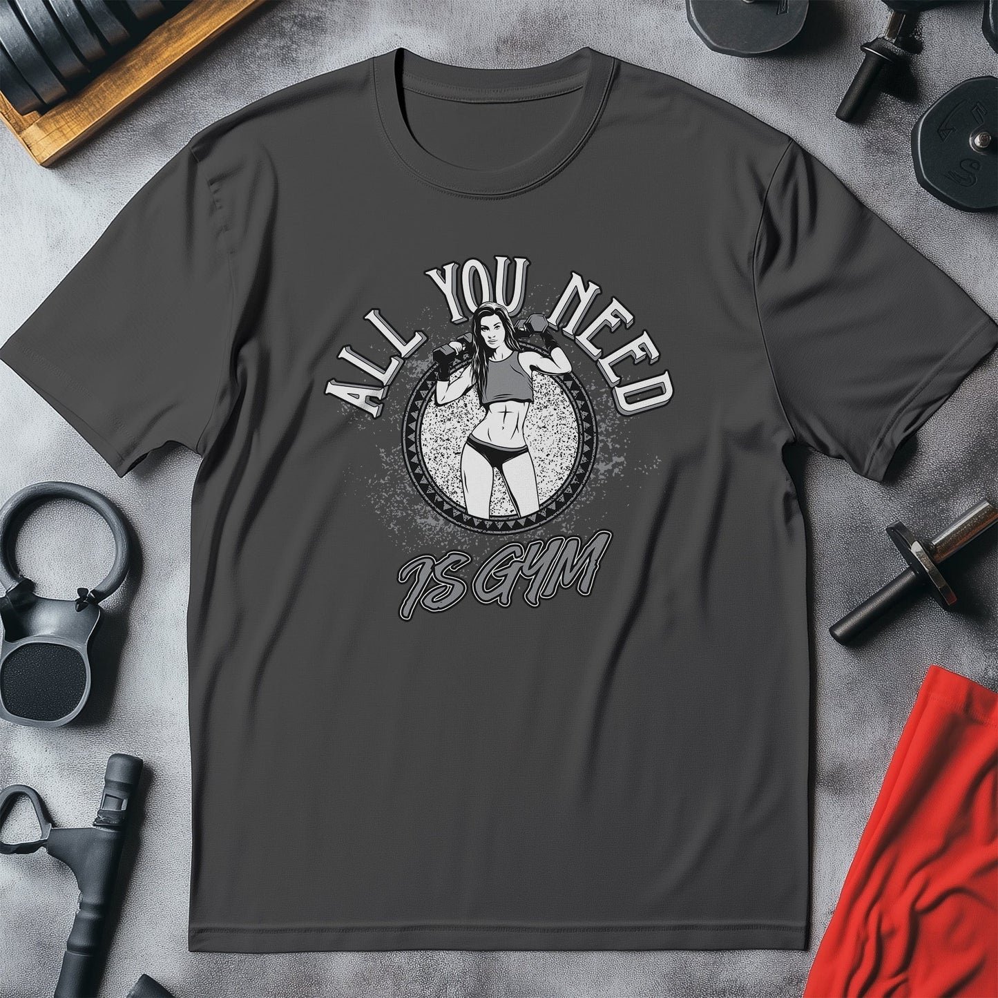All You Need is Gym T-Shirt