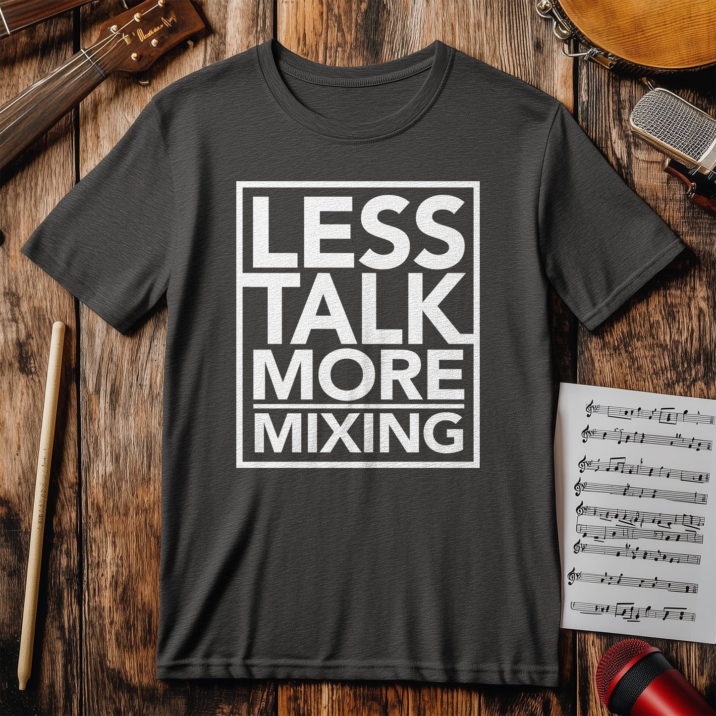 Less Talk, More Mixing T-Shirt