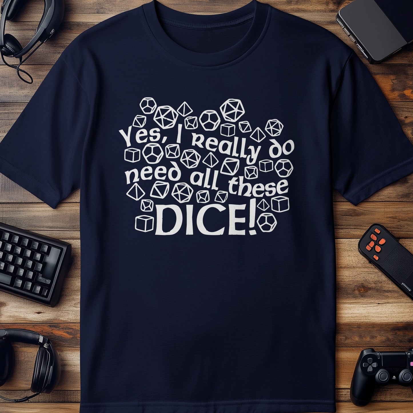 Yes I Really Need All These Dice T-Shirt