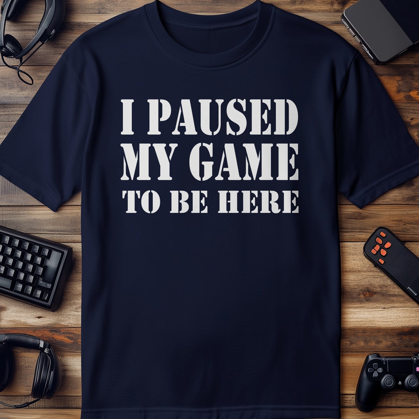 I Paused My Game to Be Here Funny T-shirt