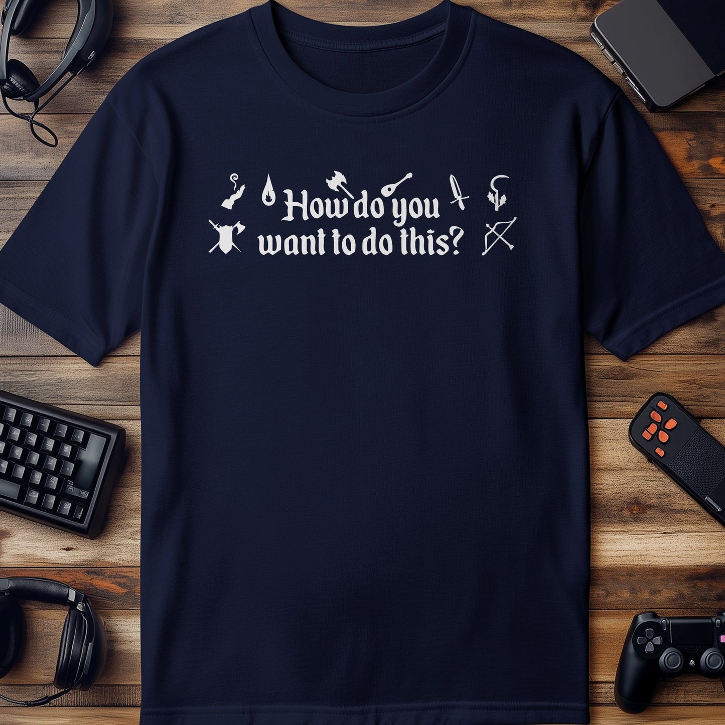 How Do You Want to Do This T-Shirt