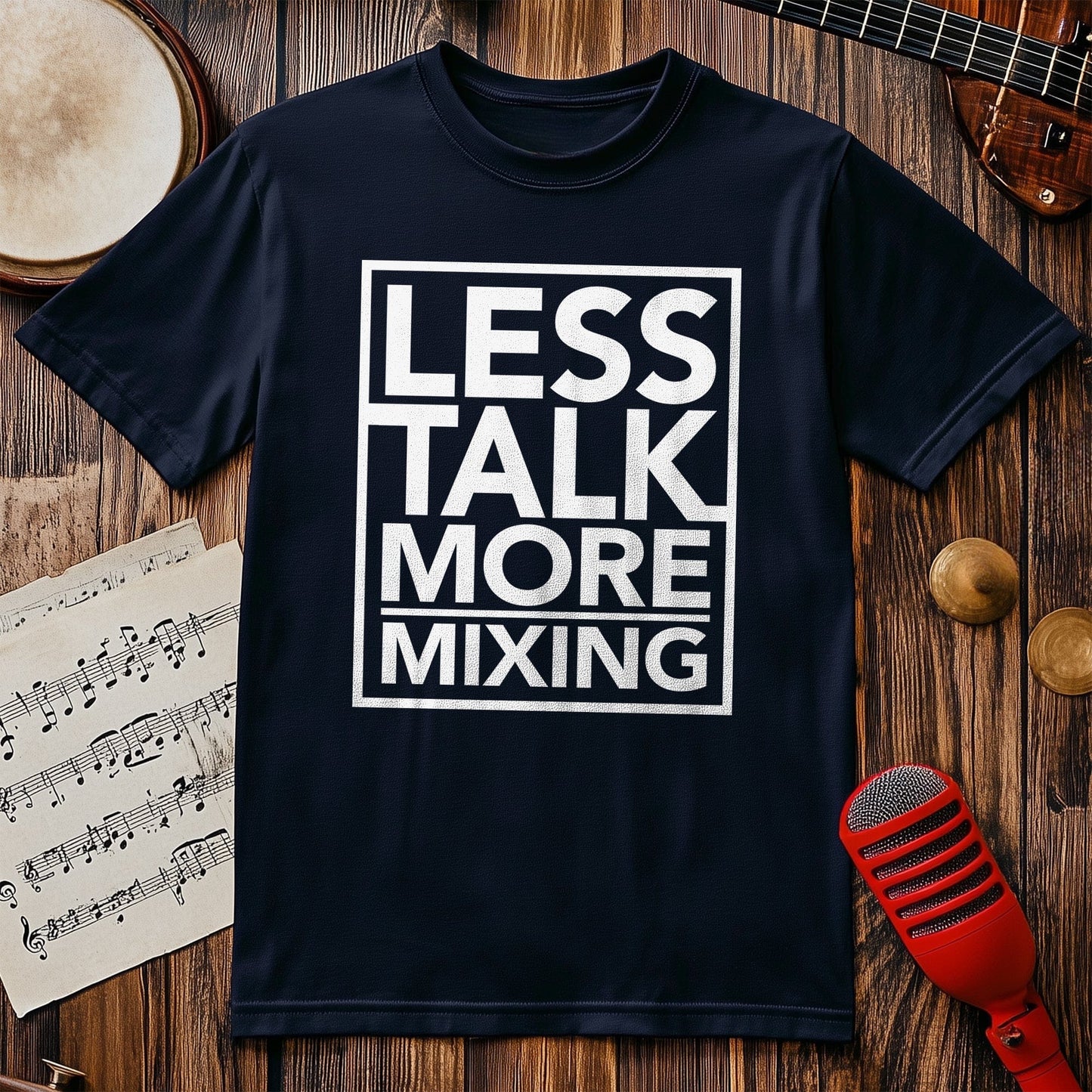 Less Talk, More Mixing T-Shirt